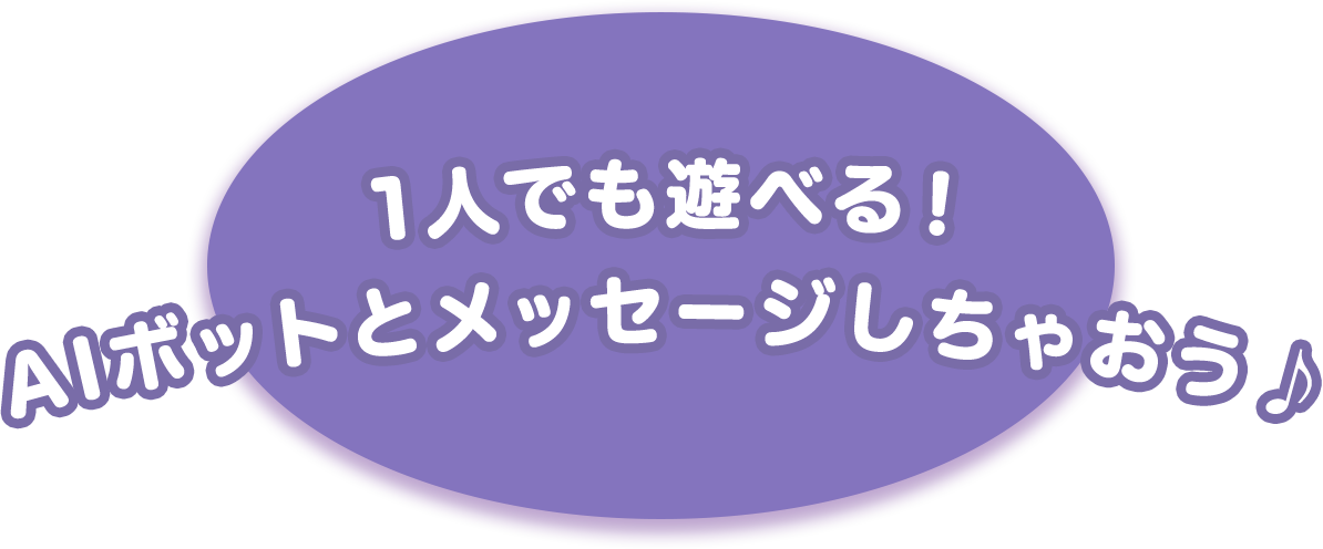 1人でも遊べる！AIボットとメッセージしちゃおう♪